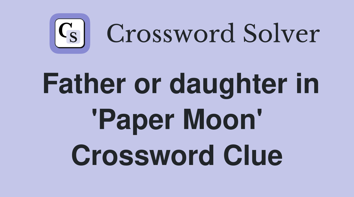 Father or daughter in 'Paper Moon' Crossword Clue