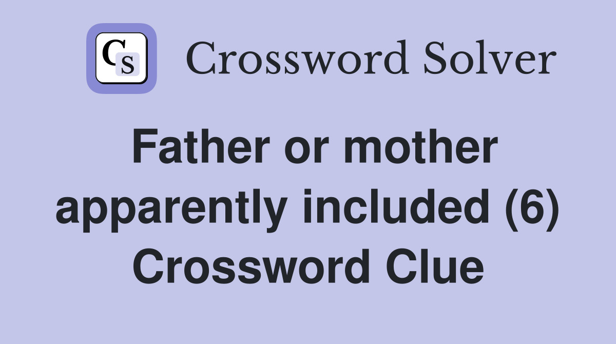 Father or mother apparently included (6) Crossword Clue