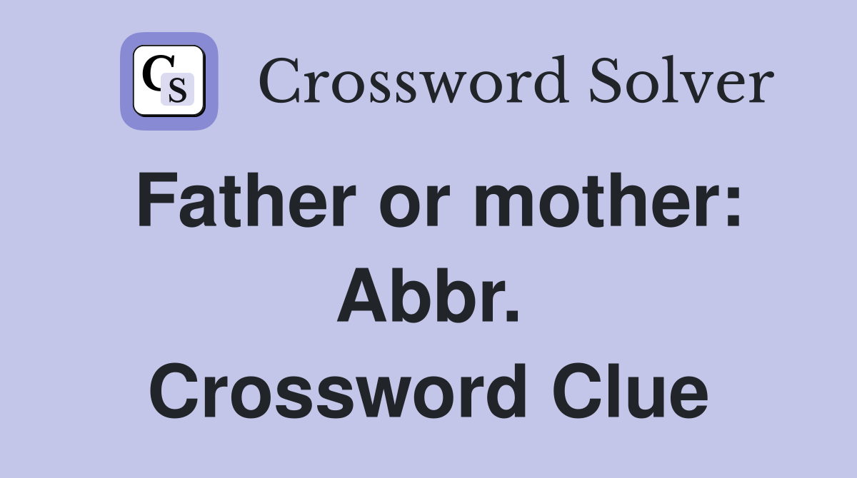 Father or mother: Abbr. Crossword Clue