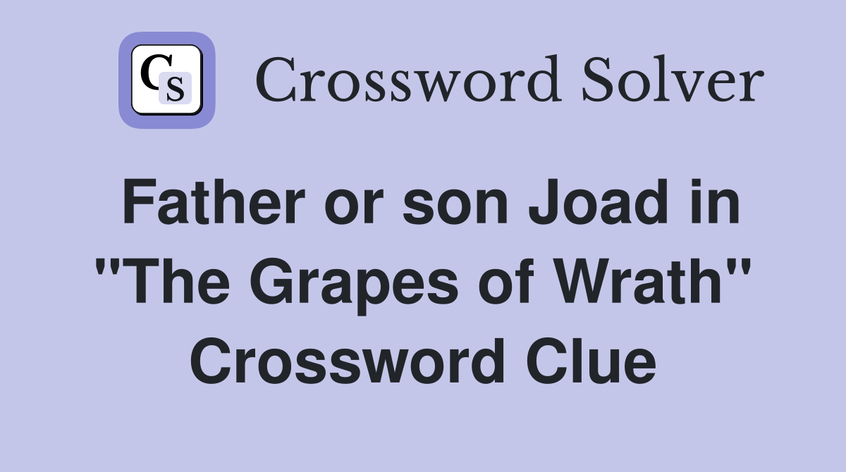 Father or son Joad in "The Grapes of Wrath" Crossword Clue