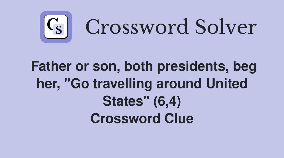 Father or son, both presidents, beg her, "Go travelling around United States" (6,4) Crossword Clue