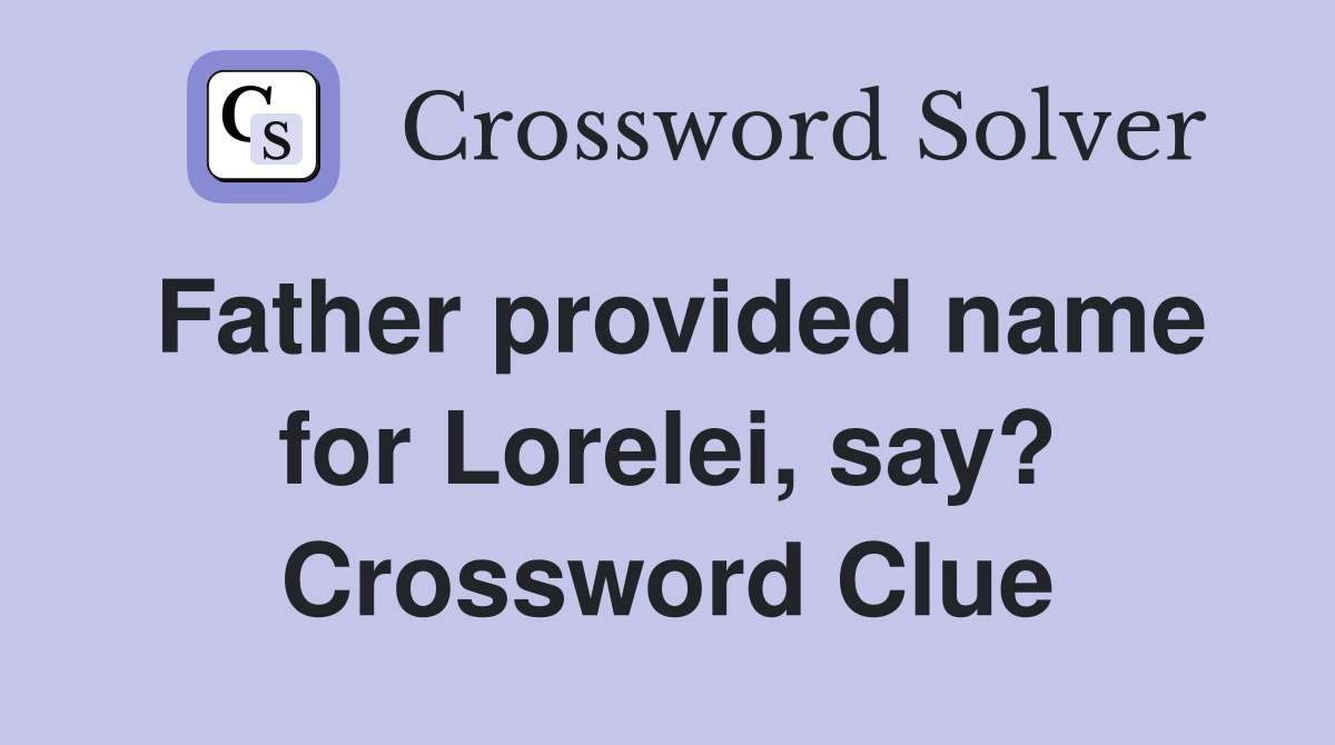 Father provided name for Lorelei, say? Crossword Clue