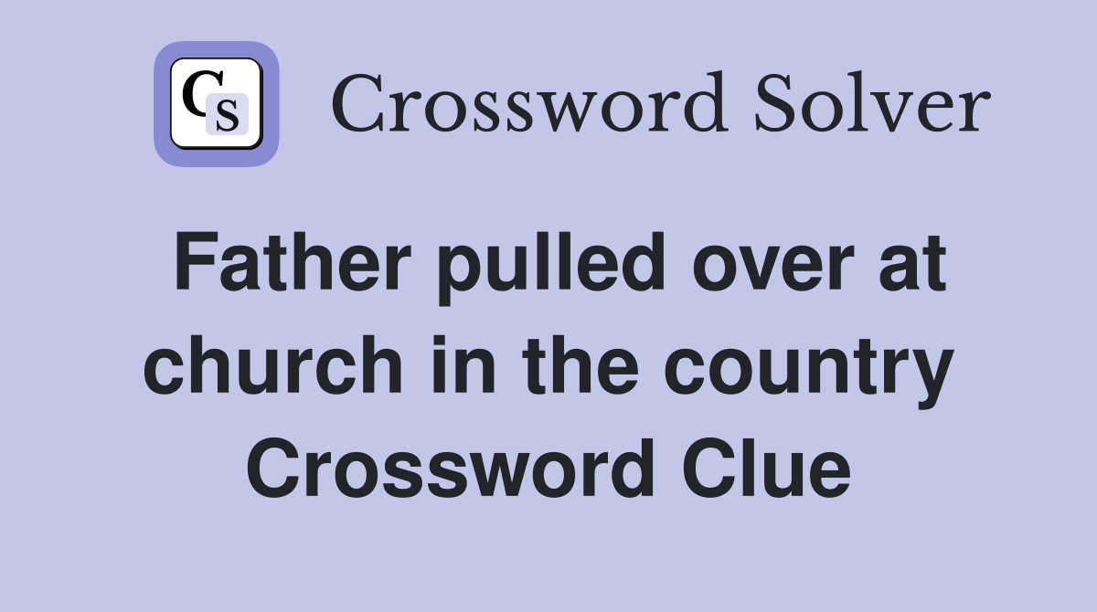 Father pulled over at church in the country Crossword Clue