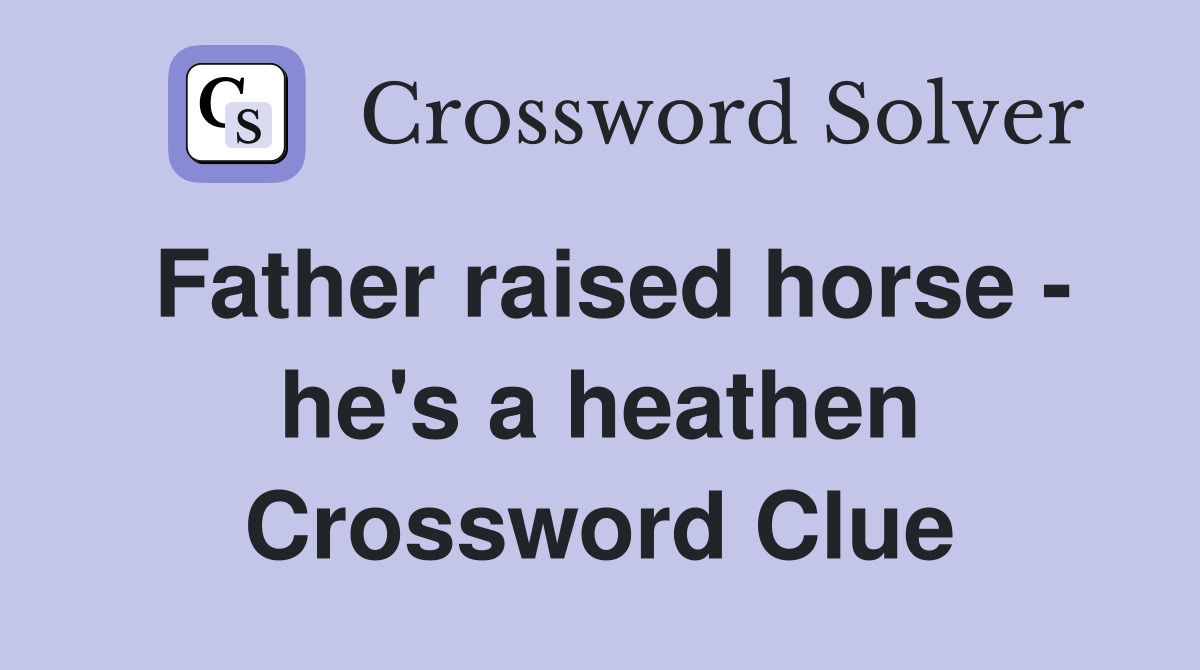 Father raised horse - he's a heathen Crossword Clue