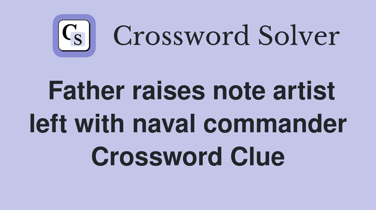Father raises note artist left with naval commander Crossword Clue