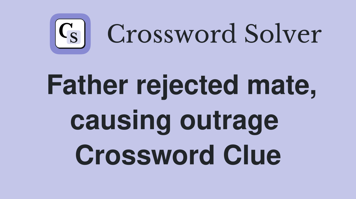 Father rejected mate, causing outrage  Crossword Clue