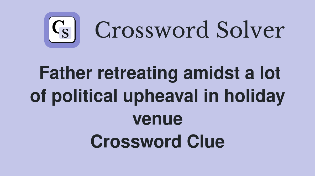 Father retreating amidst a lot of political upheaval in holiday venue Crossword Clue