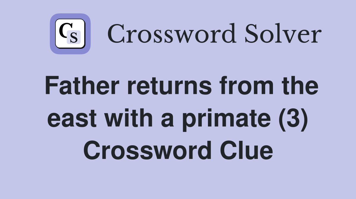 Father returns from the east with a primate (3) Crossword Clue
