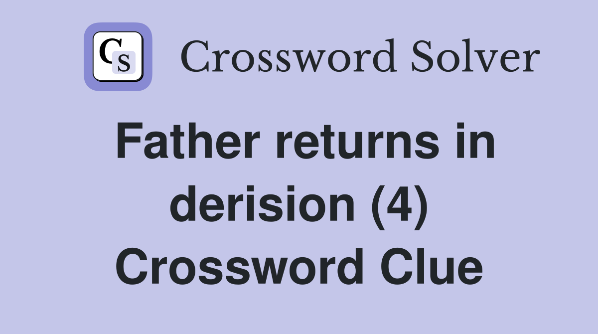 Father returns in derision (4) Crossword Clue