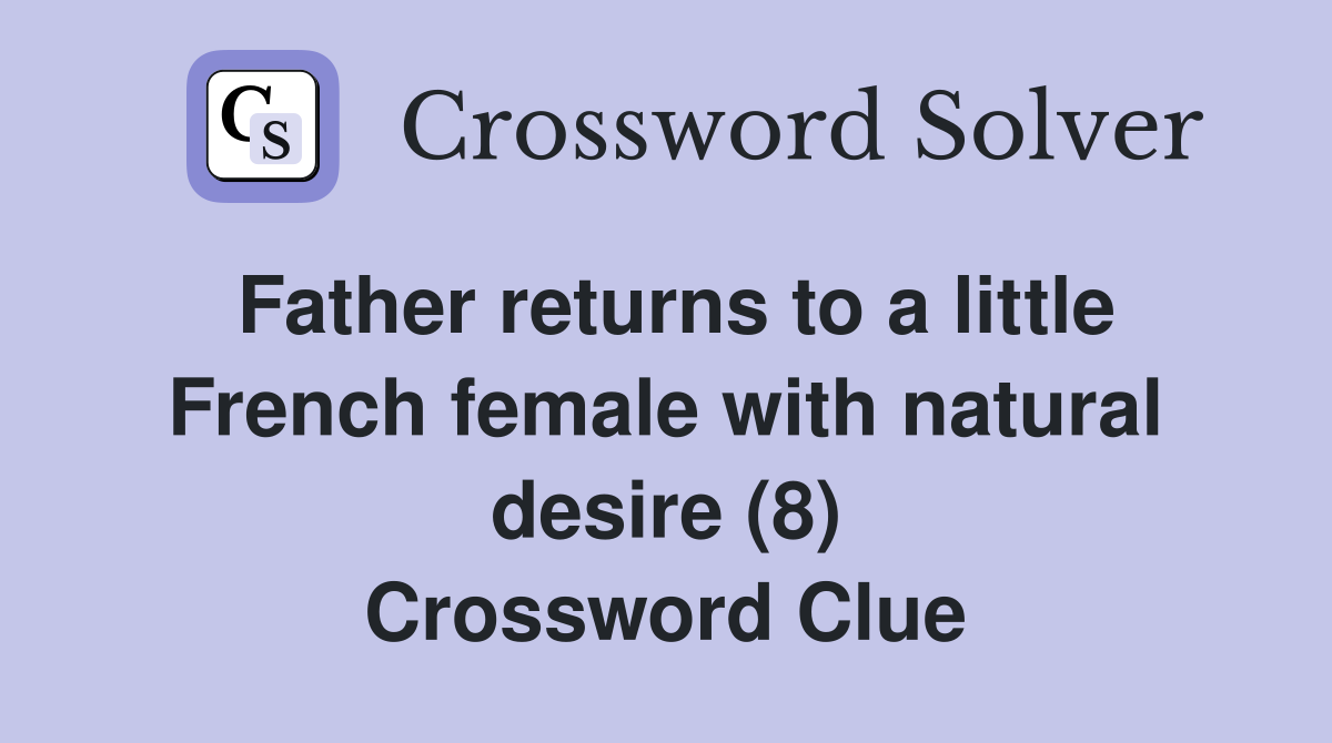 Father returns to a little French female with natural desire (8) Crossword Clue