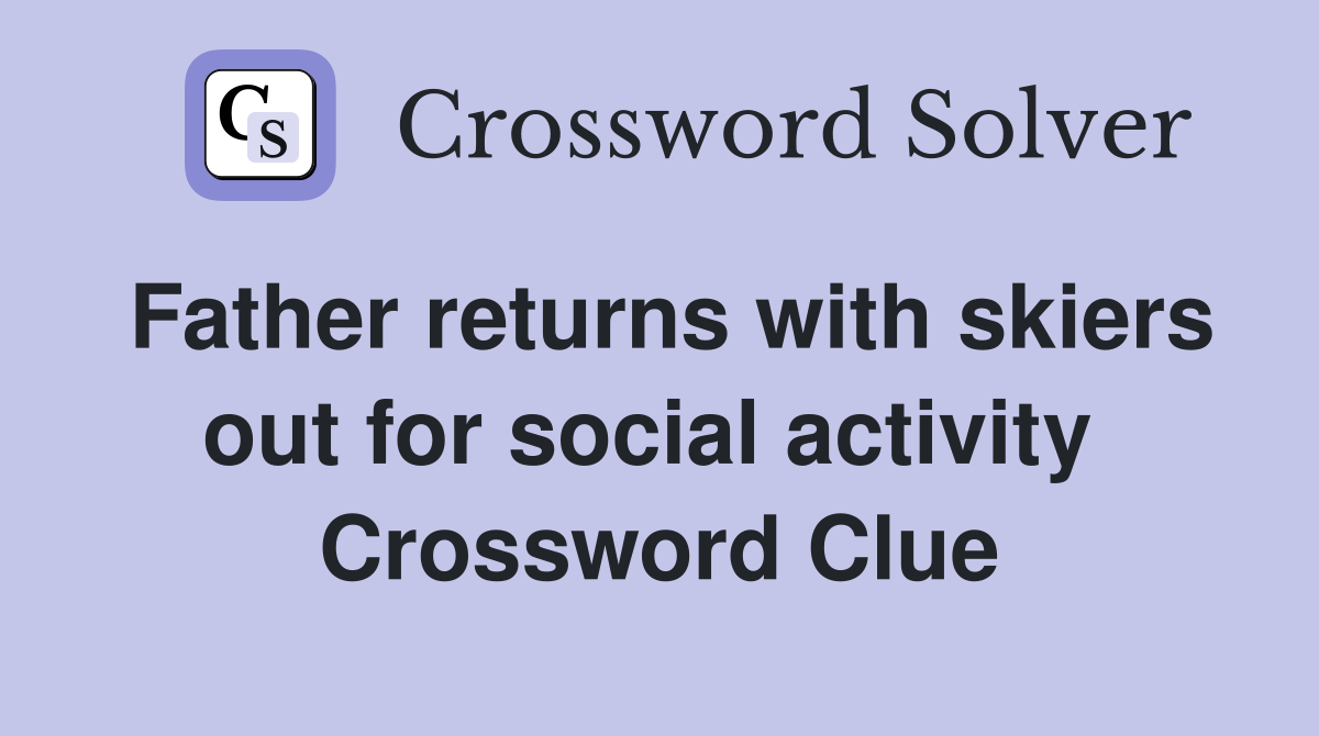 Father returns with skiers out for social activity  Crossword Clue