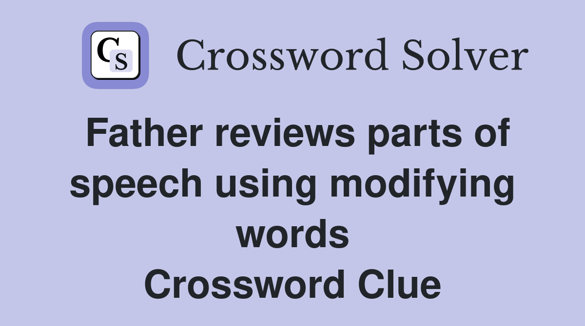 Father reviews parts of speech using modifying words Crossword Clue