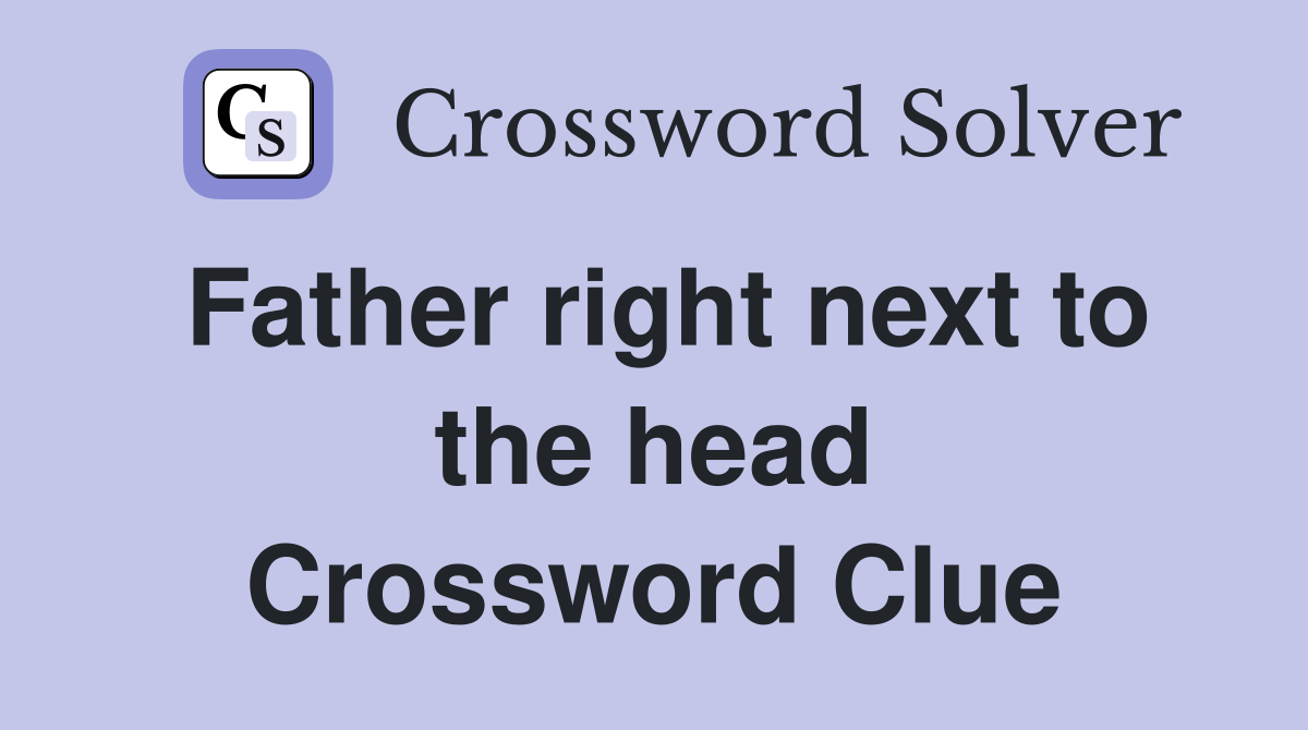 Father right next to the head Crossword Clue