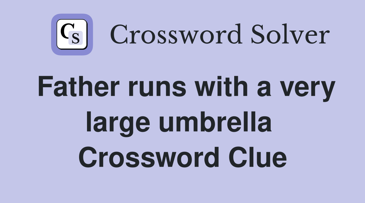 Father runs with a very large umbrella  Crossword Clue