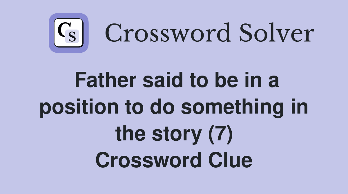 Father said to be in a position to do something in the story (7) Crossword Clue