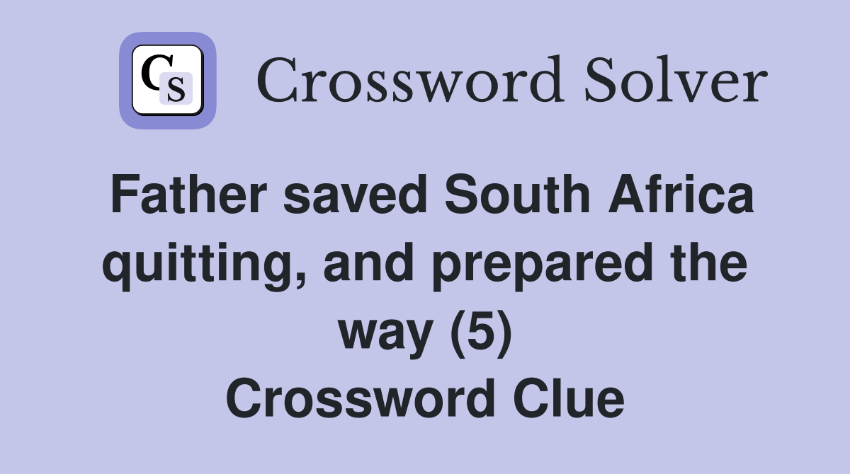 Father saved South Africa quitting, and prepared the way (5) Crossword Clue