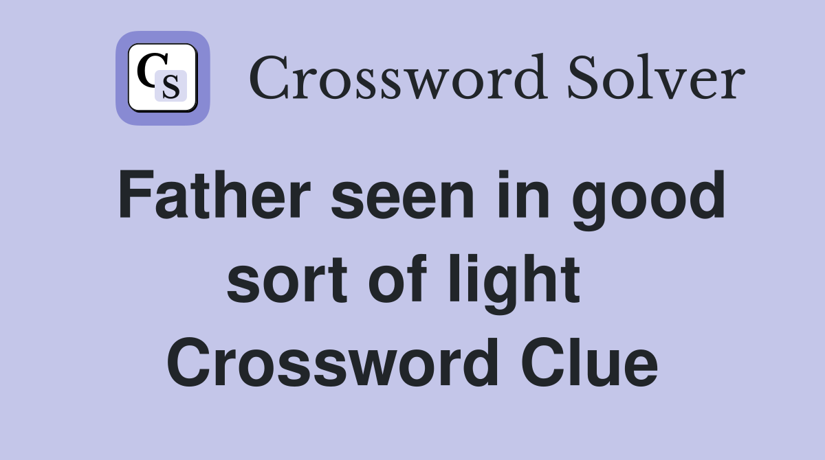 Father seen in good sort of light  Crossword Clue