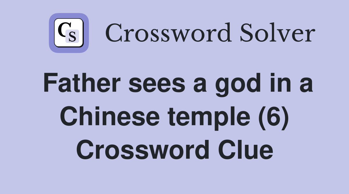 Father sees a god in a Chinese temple (6) Crossword Clue