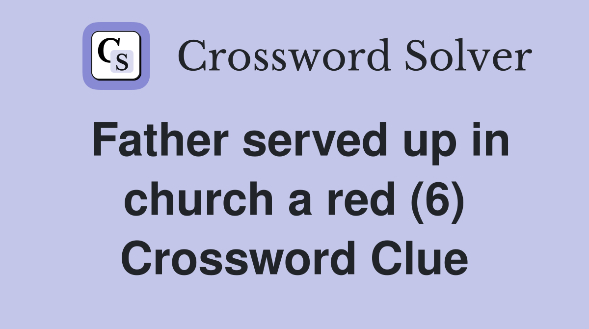 Father served up in church a red (6) Crossword Clue