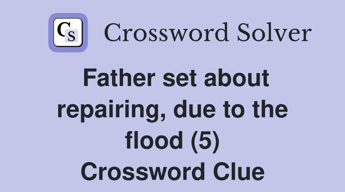 Father set about repairing, due to the flood (5) Crossword Clue