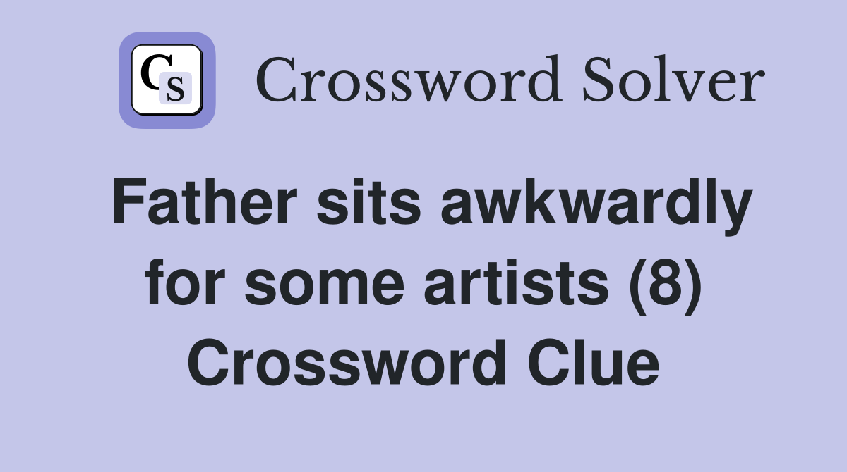 Father sits awkwardly for some artists (8) Crossword Clue