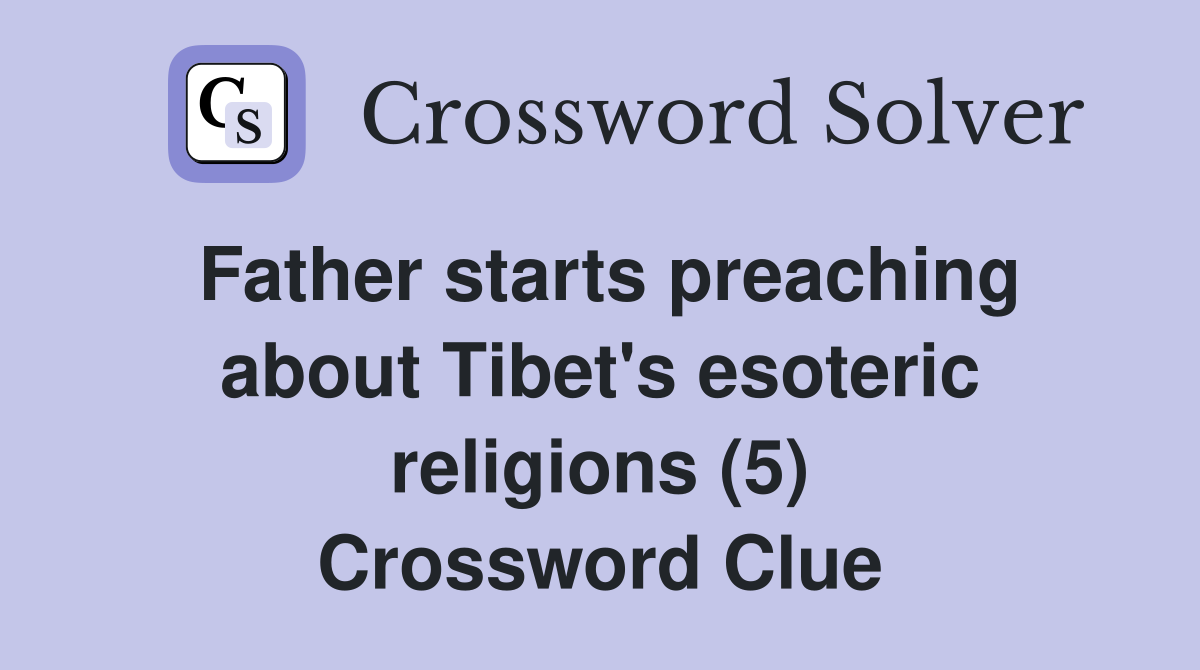Father starts preaching about Tibet's esoteric religions (5) Crossword Clue