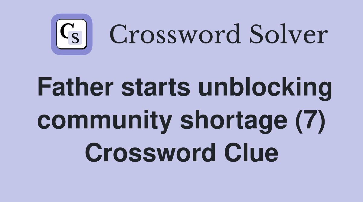 Father starts unblocking community shortage (7) Crossword Clue