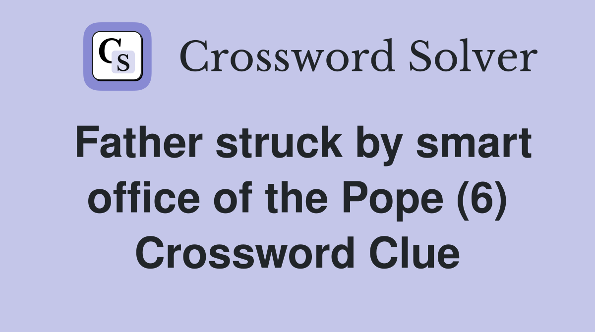 Father struck by smart office of the Pope (6) Crossword Clue