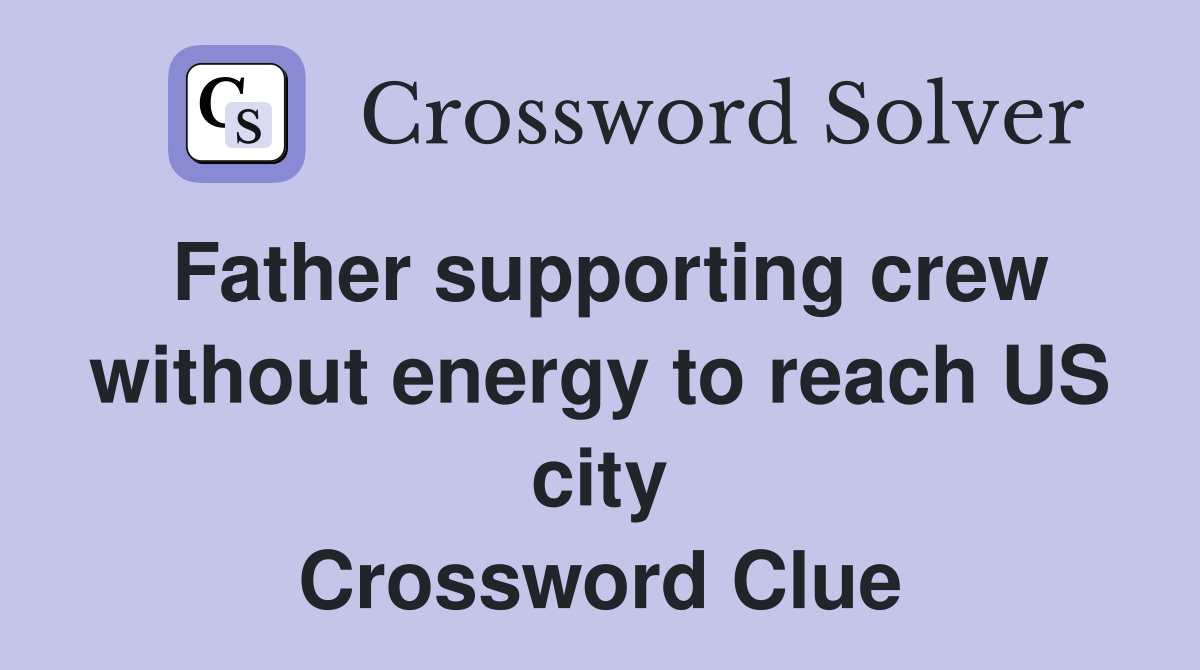 Father supporting crew without energy to reach US city Crossword Clue