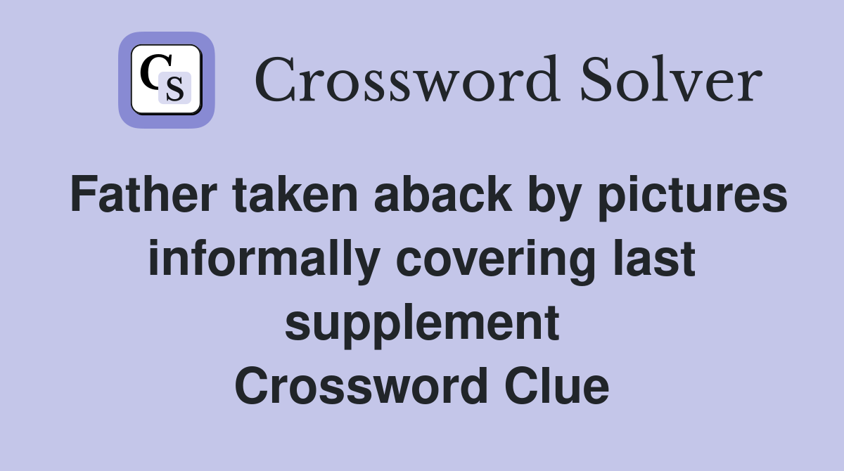 Father taken aback by pictures informally covering last supplement Crossword Clue