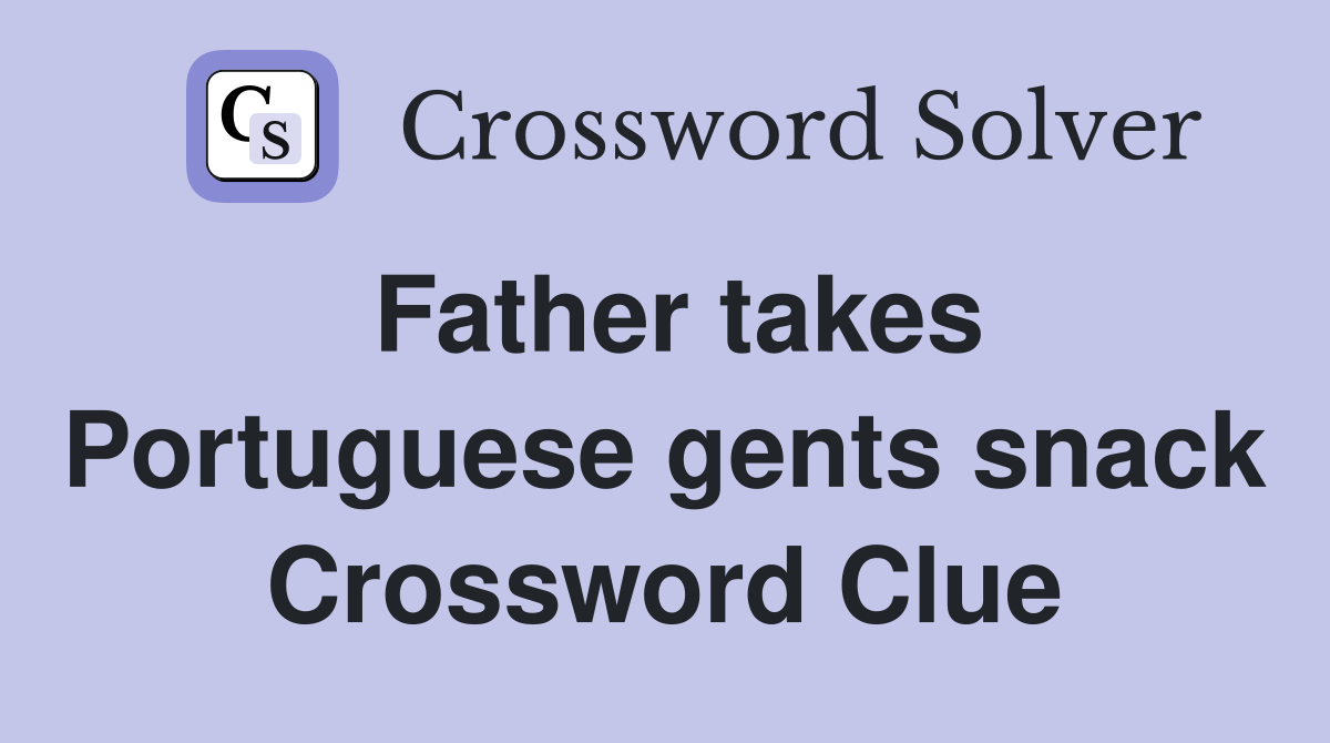 Father takes Portuguese gents snack Crossword Clue