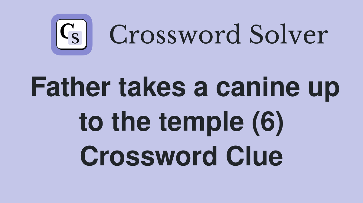 Father takes a canine up to the temple (6) Crossword Clue