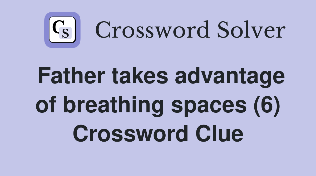 Father takes advantage of breathing spaces (6) Crossword Clue