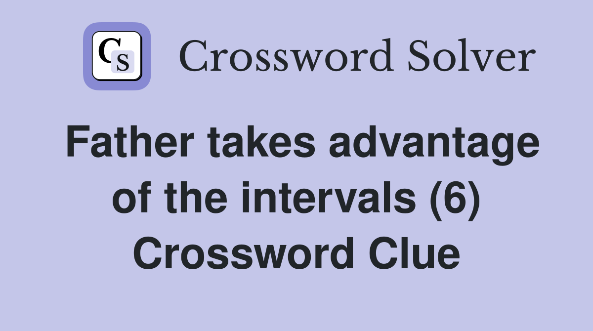 Father takes advantage of the intervals (6) Crossword Clue
