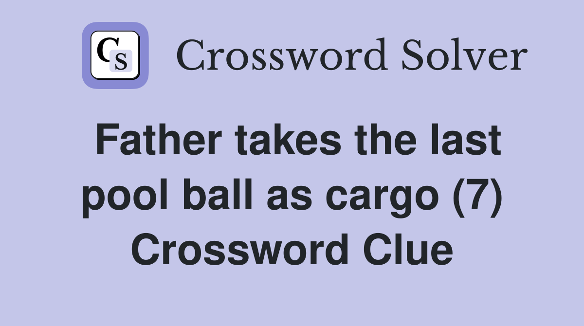 Father takes the last pool ball as cargo (7) Crossword Clue