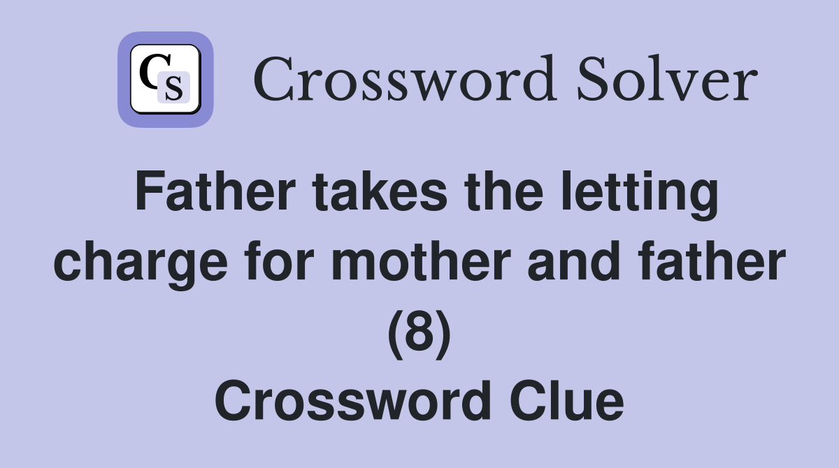 Father takes the letting charge for mother and father (8) Crossword Clue