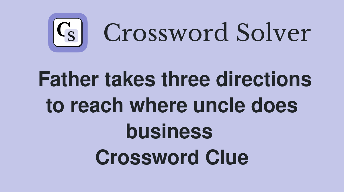 Father takes three directions to reach where uncle does business  Crossword Clue