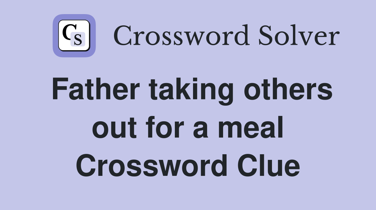 Father taking others out for a meal Crossword Clue