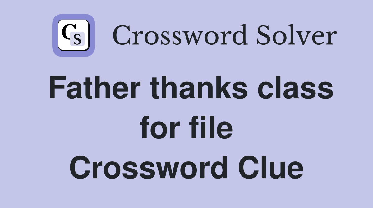 Father thanks class for file Crossword Clue
