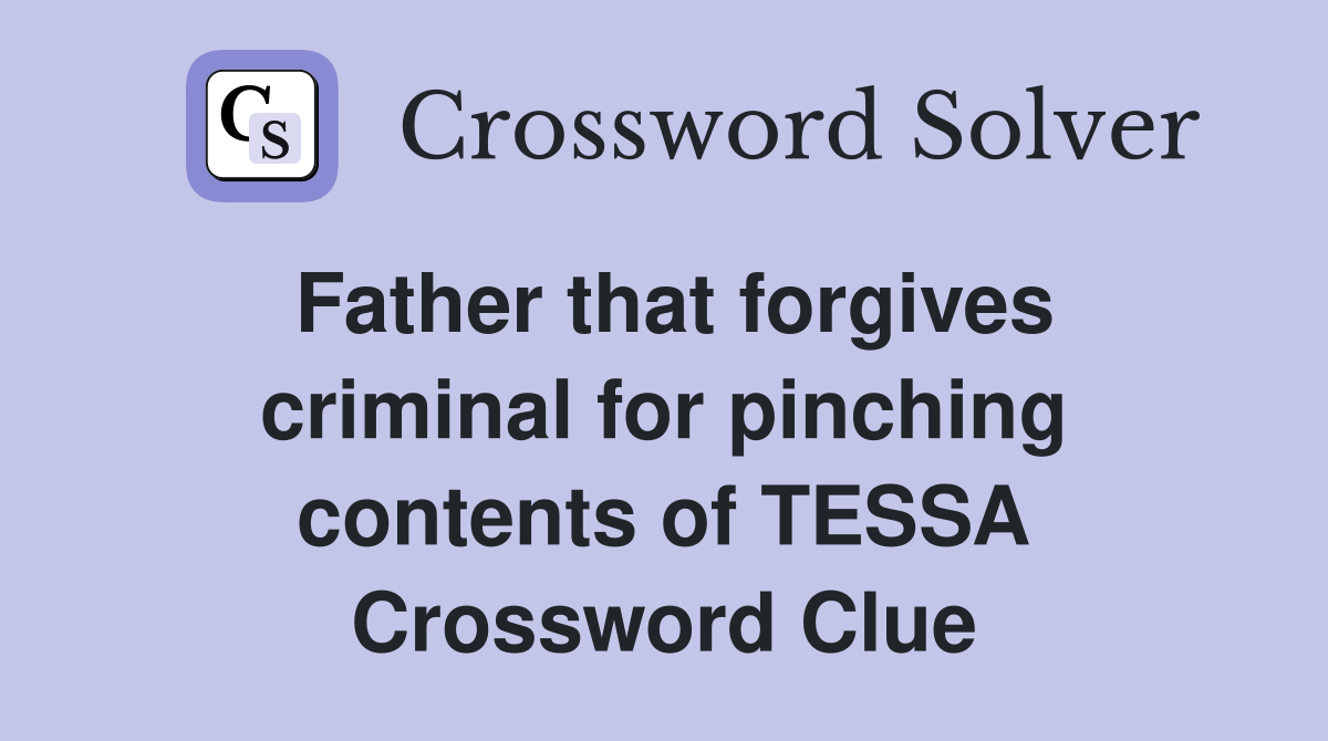 Father that forgives criminal for pinching contents of TESSA Crossword Clue