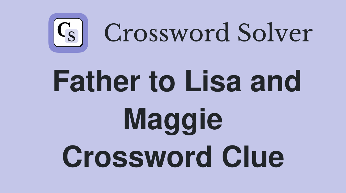 Father to Lisa and Maggie Crossword Clue