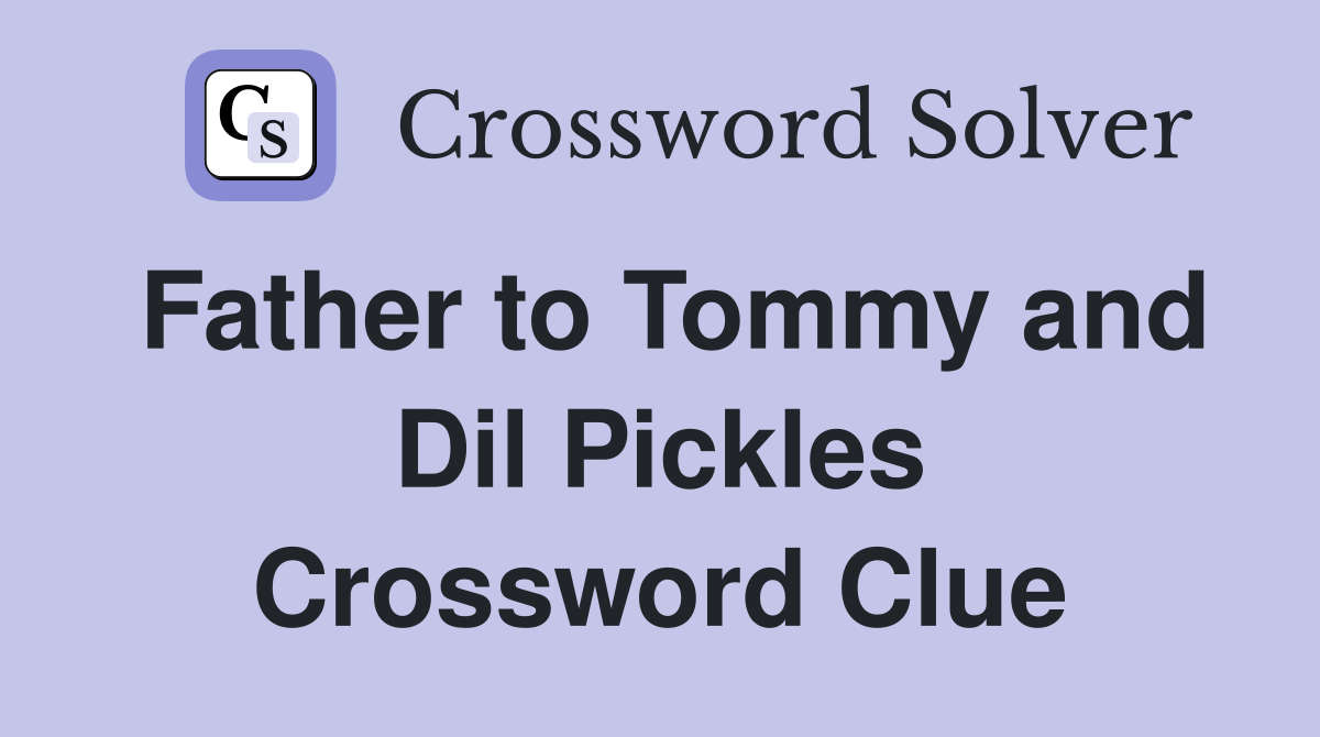 Father to Tommy and Dil Pickles Crossword Clue