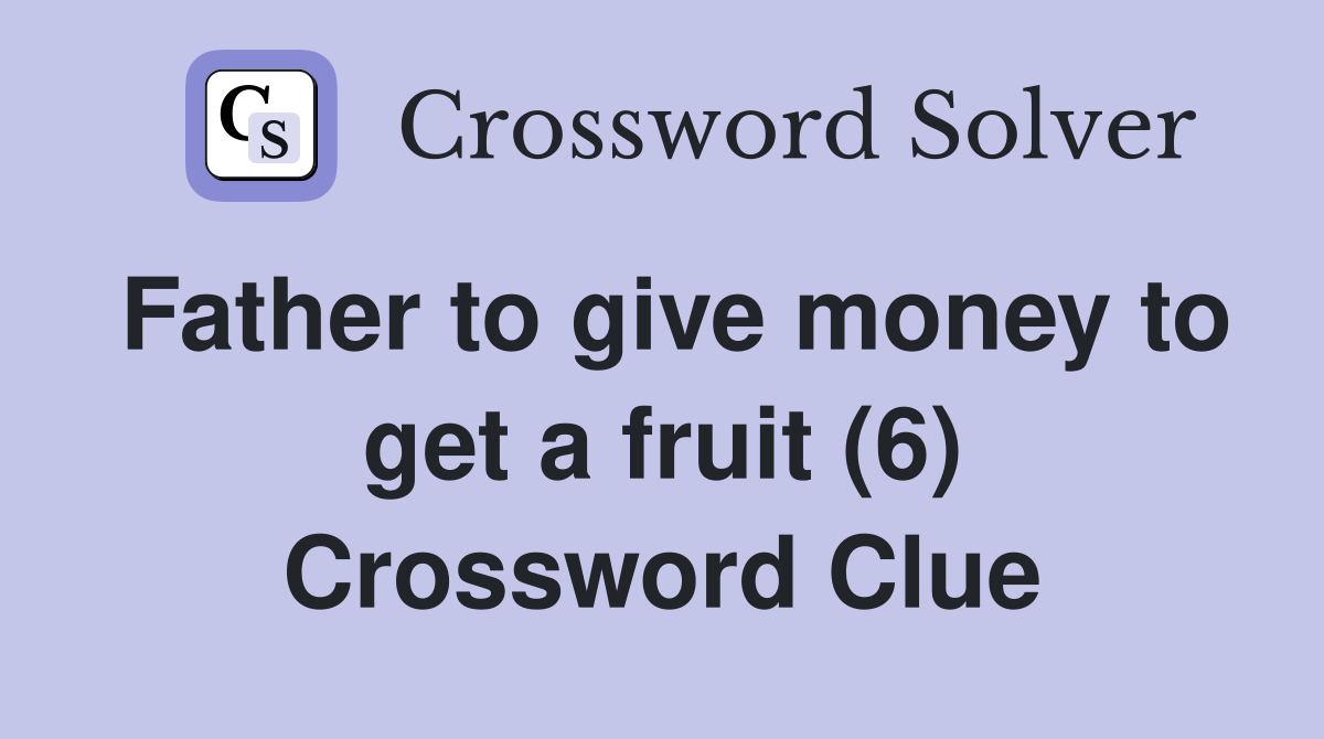 Father to give money to get a fruit (6) Crossword Clue