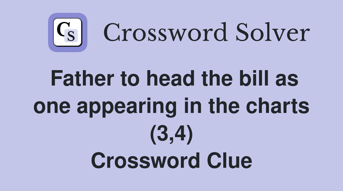 Father to head the bill as one appearing in the charts (3,4) Crossword Clue