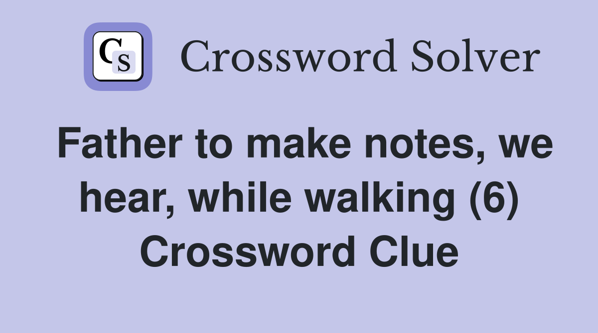 Father to make notes, we hear, while walking (6) Crossword Clue