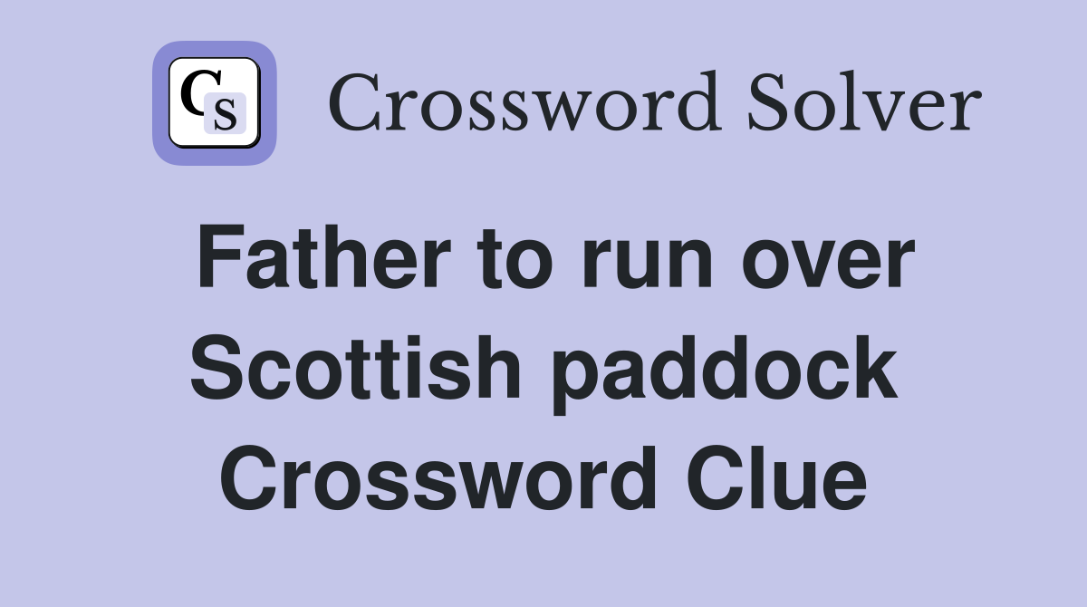 Father to run over Scottish paddock Crossword Clue