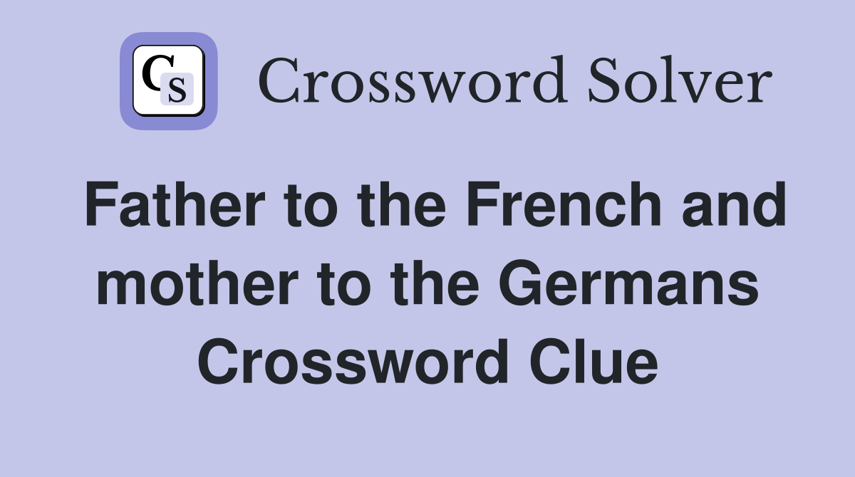 Father to the French and mother to the Germans Crossword Clue