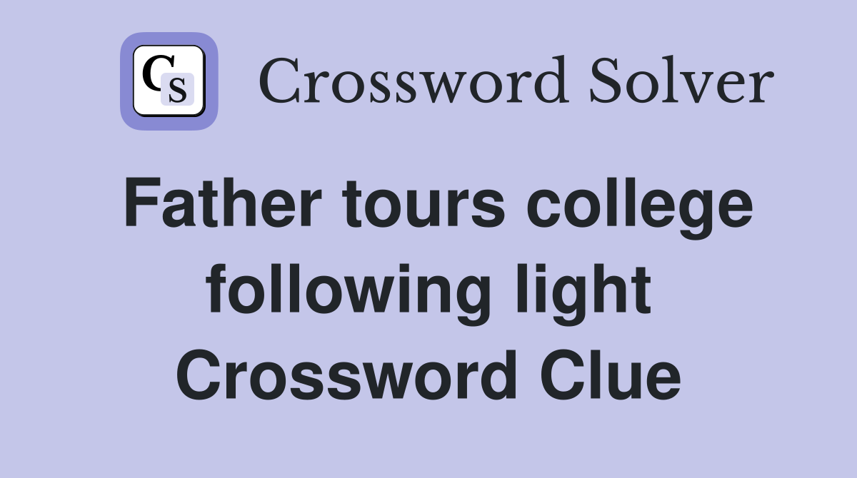 Father tours college following light Crossword Clue