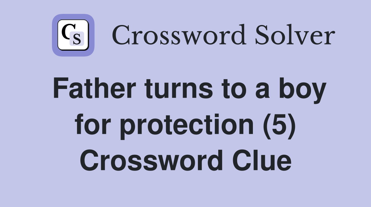 Father turns to a boy for protection (5) Crossword Clue