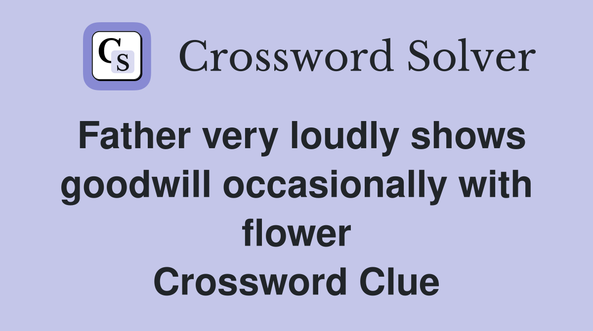 Father very loudly shows goodwill occasionally with flower Crossword Clue
